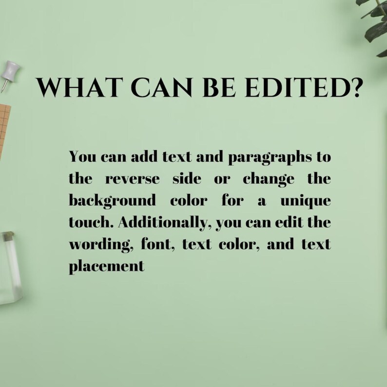 May include: A light green background with the text "WHAT CAN BE EDITED?" in black. Below, text explains options like adding text, changing the background color, and editing wording, font, color, and placement.