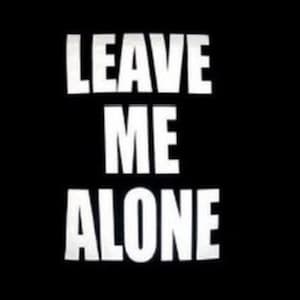 May include: A black background with the white text "LEAVE ME ALONE" in a bold, sans-serif font. The words are stacked vertically, each centered and taking up a significant portion of the frame.