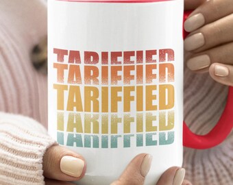 Funny Tariffied Protest Politic Mug, Protest Gift, Anti Trump Gift, Tariff Resist Mug, Social Justice Liberal Gift, Funny Liberal Gift