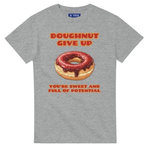 Doughnut give up you’re sweet and full of potential T-Shirt, Funny T Shirt, Unisex Funny Food T shirt, Funny Pun Shirts, Food Pun Shirt