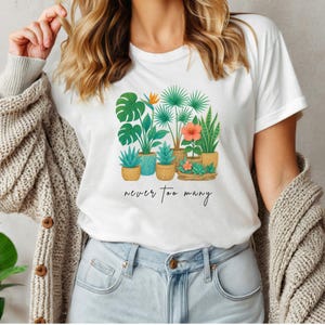 Never Too Many Plant Shirt, Plant Lady Shirt, Gardening Shirt, Crazy Plant Lady, Just One More Plant, Gift for Gardener, Botanical Shirt