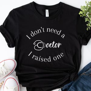 Don&#39;t Need Doctor I Raised one, Future Resident Doctor shrit, phd graduation gift, Doctor in Training, Future Doctor Shirt, New Doctor Shirt