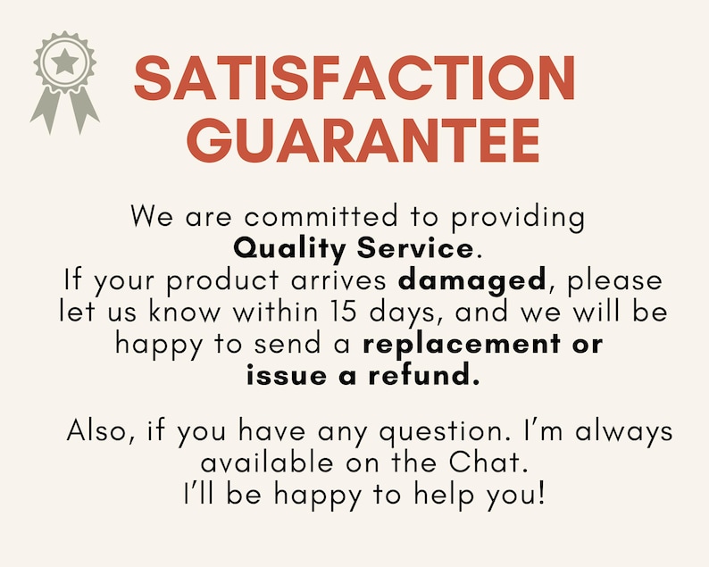 May include: A cream-colored graphic with the words "SATISFACTION GUARANTEE" in red. The text promises quality service and offers replacements or refunds for damaged products reported within 15 days. Additional text states the seller is available on chat.