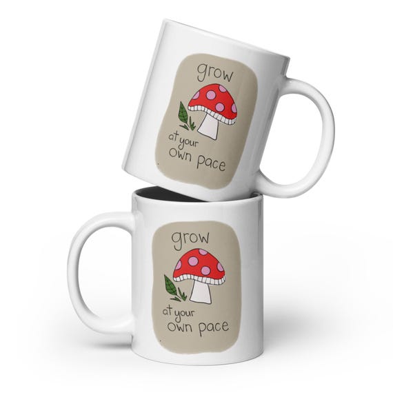 Grow at Your Own Pace / White Ceramic Mug / Mushroom Illustrated Quote