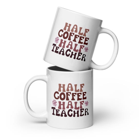 Half Coffee Half Teacher / White Cermaic Mug / Fun Teacher Quote