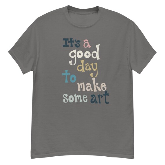 It’s a good day to make art / Unisex classic tee shirt