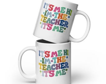 It’s Me Hi I’m The Teacher It’s Me / White Glossy Ceramic Mug