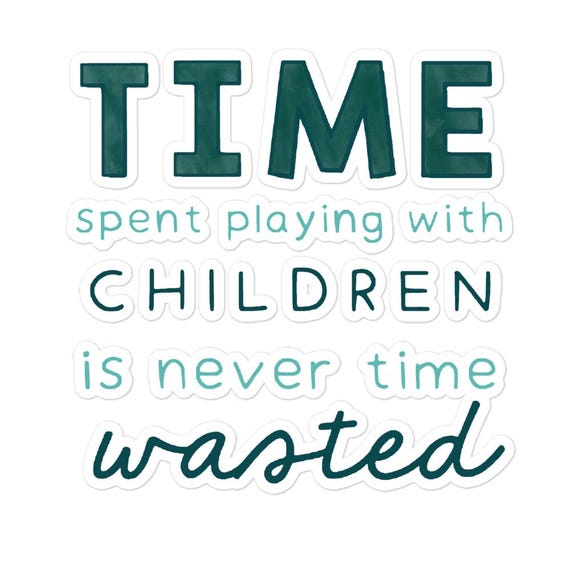 Teacher Sticker / Time Spent Playing With Children is Never Wasted