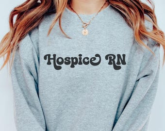 Hospice RN Sweatshirt, Hospice Nurse Shirt, RN Sweatshirt, Nurse Shirt, Gift for Hospice Nurse