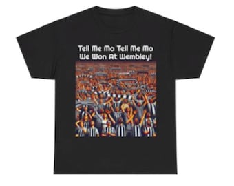 Newcastle United Tell Me Ma We Won At Wembley - Adult T-Shirt - Unisex 100% cotton NUFC shirt to celebrate Carabao Cup win