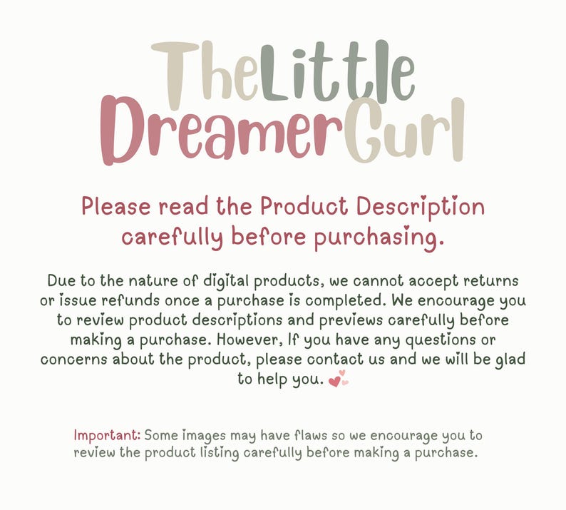 May include: Text overlay on a white background with the words "TheLittle Dreamer Curl" in a pink and brown font. The text reads "Please read the Product Description carefully before purchasing. Due to the nature of digital products, we cannot accept returns or issue refunds once a purchase is completed. We encourage you to review product descriptions and previews carefully before making a purchase. However, If you have any questions or concerns about the product, please contact us and we will be glad to help you. Important: Some images may have flaws so we encourage you to review the product listing carefully before making a purchase."