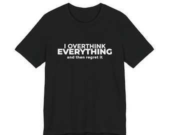 I Overthink Everything And Then Regret It T-Shirt – Funny Anxiety Humor Tee