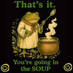 Könnte beinhalten: Illustration einer Froschfigur in Kochkleidung, die einen Löffel über einem brodelnden Suppenkessel hält. Der Text lautet: "That's it. You're going in the SOUP" mit Smiley-Gesichtern auf beiden Seiten.