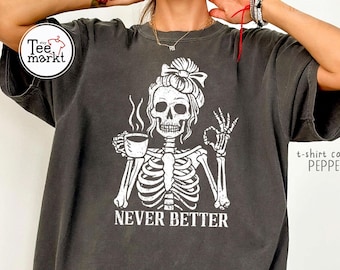 Comfort Colors® Never Better Skeleton Shirt, Coffee Lover T-shirt, Halloween Sarcastic Skeleton Drinking Coffee Tee, Skeleton Party Tee