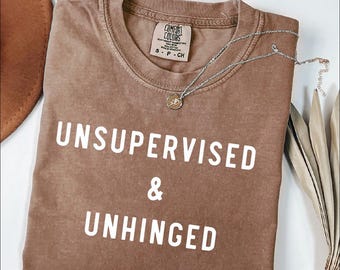 Unsupervised & Unhinged Shirt: Funny Meme Tee, Crazy Friend Present