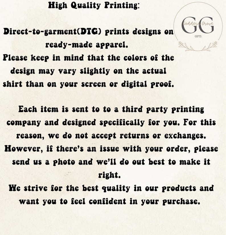 May include: Text on a cream-colored background details printing quality, including direct-to-garment printing on apparel. It mentions color variations and the lack of returns, but offers assistance for issues. The Goddess Grove Gifts logo is in the upper right corner.
