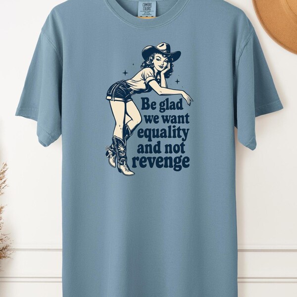 Be Glad We Want Equality and Not Revenge Comfort Colors T-Shirt, Feminist Shirt, Equal Rights Tee, F*ck the Patriarchy Shirt, Activist Tee