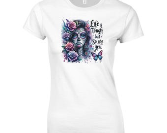 Life Is Tough But So Are You T-Shirt Sugar Skull Motivational Cotton Tee