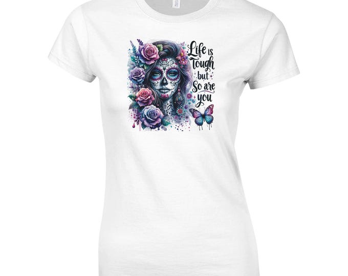 Life Is Tough But So Are You T-Shirt Sugar Skull Motivational Cotton Tee