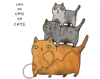 May include: A humorous illustration of three cats stacked on top of each other. The bottom cat is orange, the middle cat is gray, and the top cat is gray with white markings. The text "CATS ON CATS ON CATS." is written above the cats.