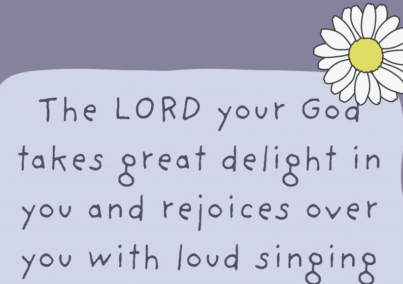 May include: A light purple background with a light blue rectangle containing the text "The LORD your God takes great delight in you and rejoices over you with loud singing." A white daisy with a yellow center is in the upper right corner.