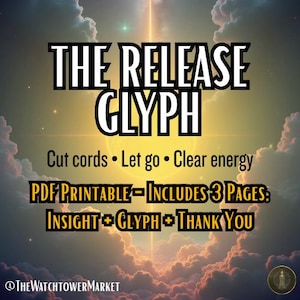 May include: Digital PDF printable with the text "THE RELEASE GLYPH" in a bold, outlined font. The image includes the phrases "Cut cords, Let go, Clear energy" and "PDF PRINTABLE - INCLUDES 3 PAGES: INSIGHT + GLYPH + THANK YOU" against a cloudy, golden background.
