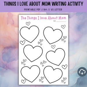 May include: Printable worksheet with the title "The Things I Love About Mom". The worksheet features six large heart outlines for writing and several small hearts scattered around the page.