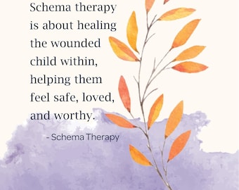 May include: A watercolor illustration of a branch with orange leaves against a purple background. The text reads "Schema therapy is about healing the wounded child within, helping them feel safe, loved, and worthy. - Schema Therapy."