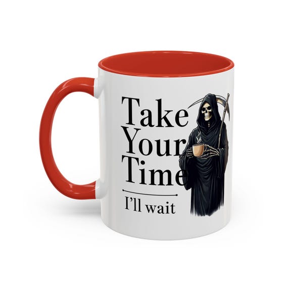 Large Coffee Mug - Take Your Time Grim Reaper Mug - Funny Dark Humor Gift