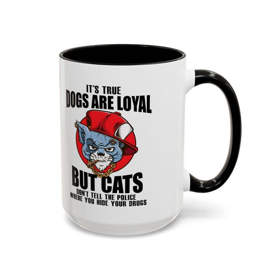 Large Coffee Mug Dogs Are Loyal, But Cats Wont Tell the Police Where You Hide Your Drugs - 15oz Funny Coffee Mug