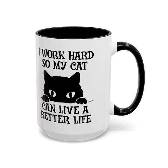 I Work Hard So My Cat Has a Better Life 15oz Coffee Mug - Funny and Relatable Gift for Cat Lovers