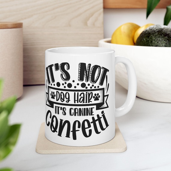 Large Coffee Mug Its Not Dog Hair Its Canine Confetti Funny Dog Lover Gift