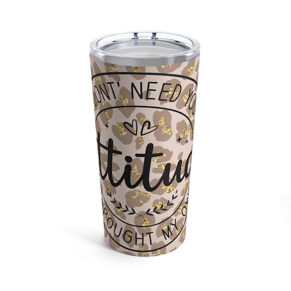 I Dont Need Your Attitude Tumbler  20oz Leopard Print Cup