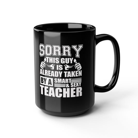 Large Coffee Mug Sorry This Guy Is Taken by a Smart and Sexy Teacher  Fun 15oz Mug for Proud Partners of Educators