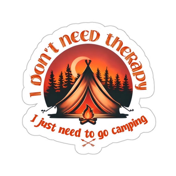 Funny Camping Art Vinyl Sticker I Dont Need Therapy, I Just Need to Go Camping - Outdoor Adventure Decal