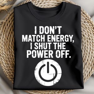 I Don’t Match Energy I Shut The Power Off Png Attitude Quote Funny Shirt Png Sarcastic Sublimation Designs Bold Quote Funny Digital Download
