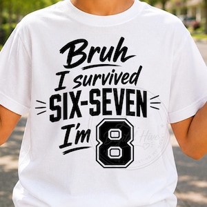 May include: A white short-sleeved t-shirt featuring black text that reads Bruh I survived SIX-SEVEN I'm 8. The design is centred on the chest and uses a mix of bold block lettering and a script font to display the birthday-themed message clearly.