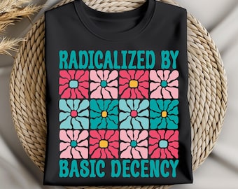 Radicalized by Basic Decency PNG Retro Flower Design, Groovy Kindness Quote, Feminist Positive Activism Shirt Design (Digital Download)