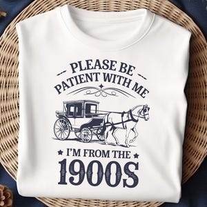 Please Be Patient With Me I&#39;m From the 1900s PNG SVG, Funny Vintage Design, Adult Humor PNG, Funny Quote for Shirts, Retro Digital Download