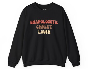 Unapologetic Christ Lover Christian Sweatshirt, Jesus Sweater, Christian Clothing, Gift Ideas, Baptism Sweatshirt, Church Sweatshirt