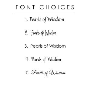 May include: A white background displays the text "FONT CHOICES" above a horizontal line. Below, five different font styles showcase the phrase "Pearls of Wisdom" in black, each numbered from one to five.