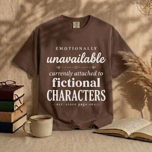 Emotionally unavailable attached to fictional characters – Comfort Colors bookish tee, Reader gift, TBRco