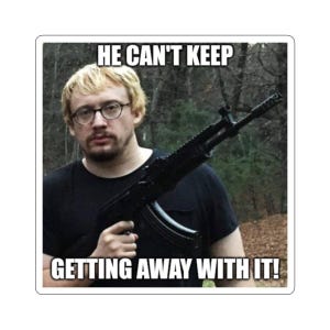 May include: A meme image with a man holding a rifle. The text on the image reads "He can't keep getting away with it!"