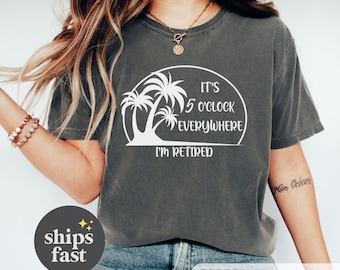 Retirement T-shirt, Summer Outfit, Beach Tee, It's 5 O'clock Everywhere I'm Retired Shirt, Retirement Gifts, Vacation Shirts, Funny Shirt