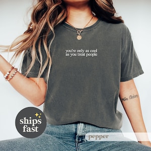You&#39;re Only As Cool As You Treat People Shirt, Positive Affirmation Shirt, Kindness Shirt, Motivational Shirt for Women, Comfort Colors®