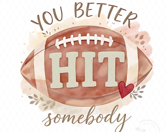 You Better Hit Somebody PNG, Football Player Sublimation Design, Football Mom Digital Download, Funny Football Season Shirt Design