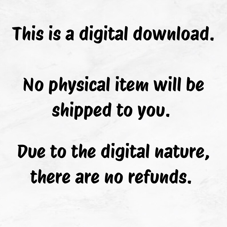 May include: White background with black text stating "This is a digital download. No physical item will be shipped to you. Due to the digital nature, there are no refunds."