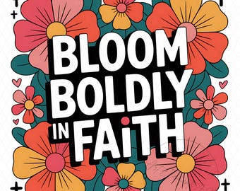 May include: A floral design with the words "BLOOM BOLDLY IN FAITH" in a black box. The flowers are in shades of pink, orange, and yellow, surrounded by green leaves. Small hearts and crosses are scattered around the design.