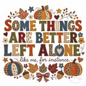 May include: A decorative graphic featuring the text SOME THINGS ARE BETTER LEFT ALONE like me, for instance. The design includes patchwork-style pumpkins, autumn leaves, acorns, stars, hearts, and a bow in orange, blue, brown, and red tones.