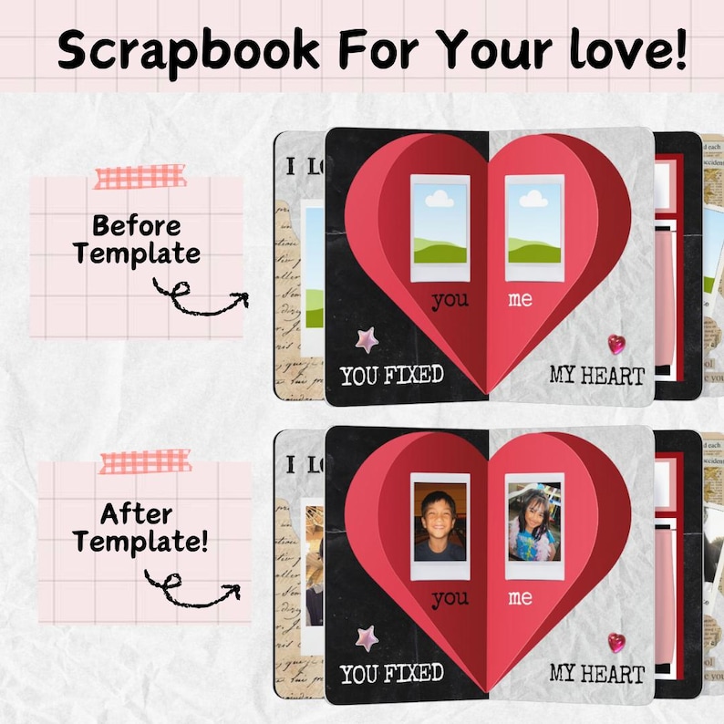 May include: A scrapbook with a heart-shaped design, featuring the text "Scrapbook For Your love!" and "YOU FIXED MY HEART." The scrapbook includes space for photos labeled "you" and "me." The image shows a before and after template.